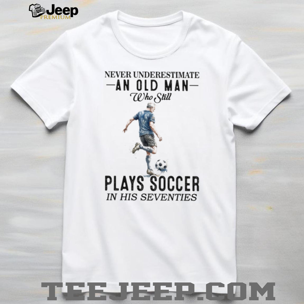 Never Underestimate An Old Man Who Plays Soccer In His 70s Shirt