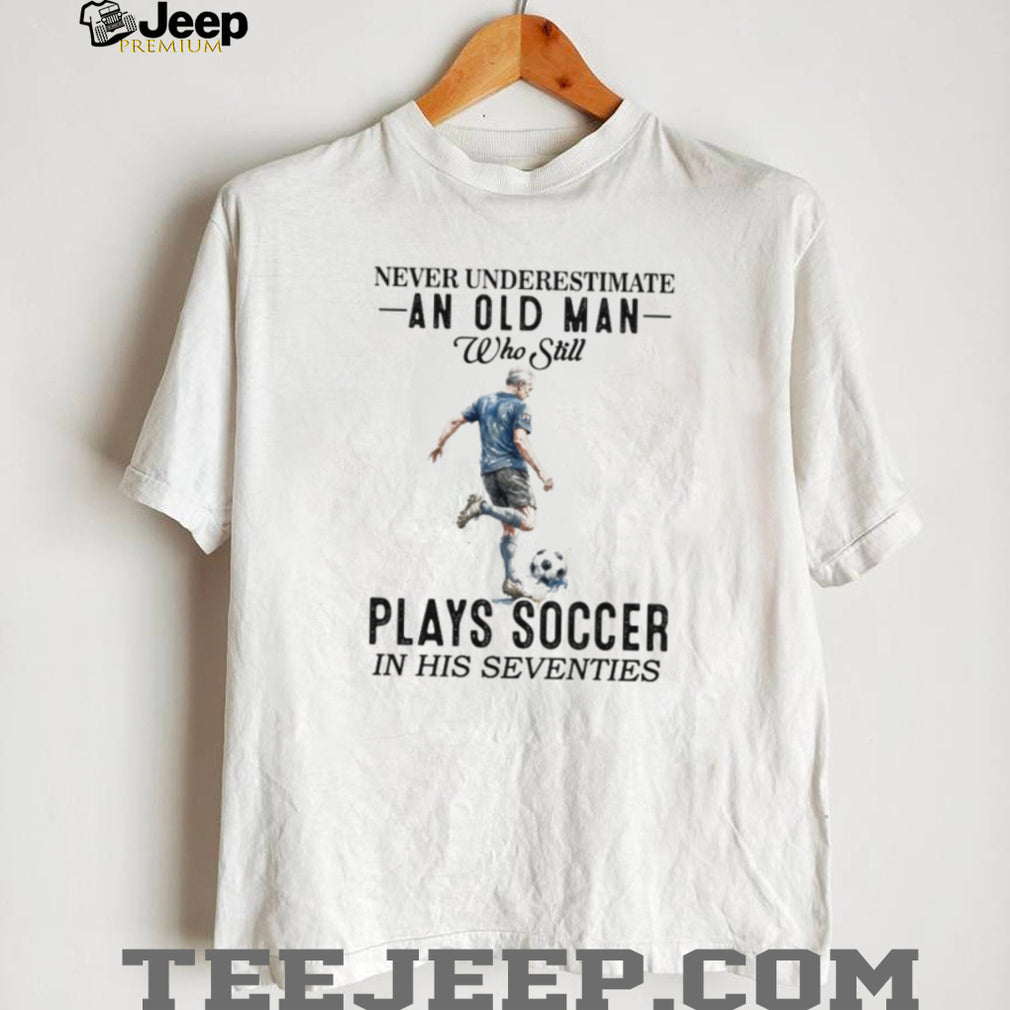 Never Underestimate An Old Man Who Plays Soccer In His 70s Shirt