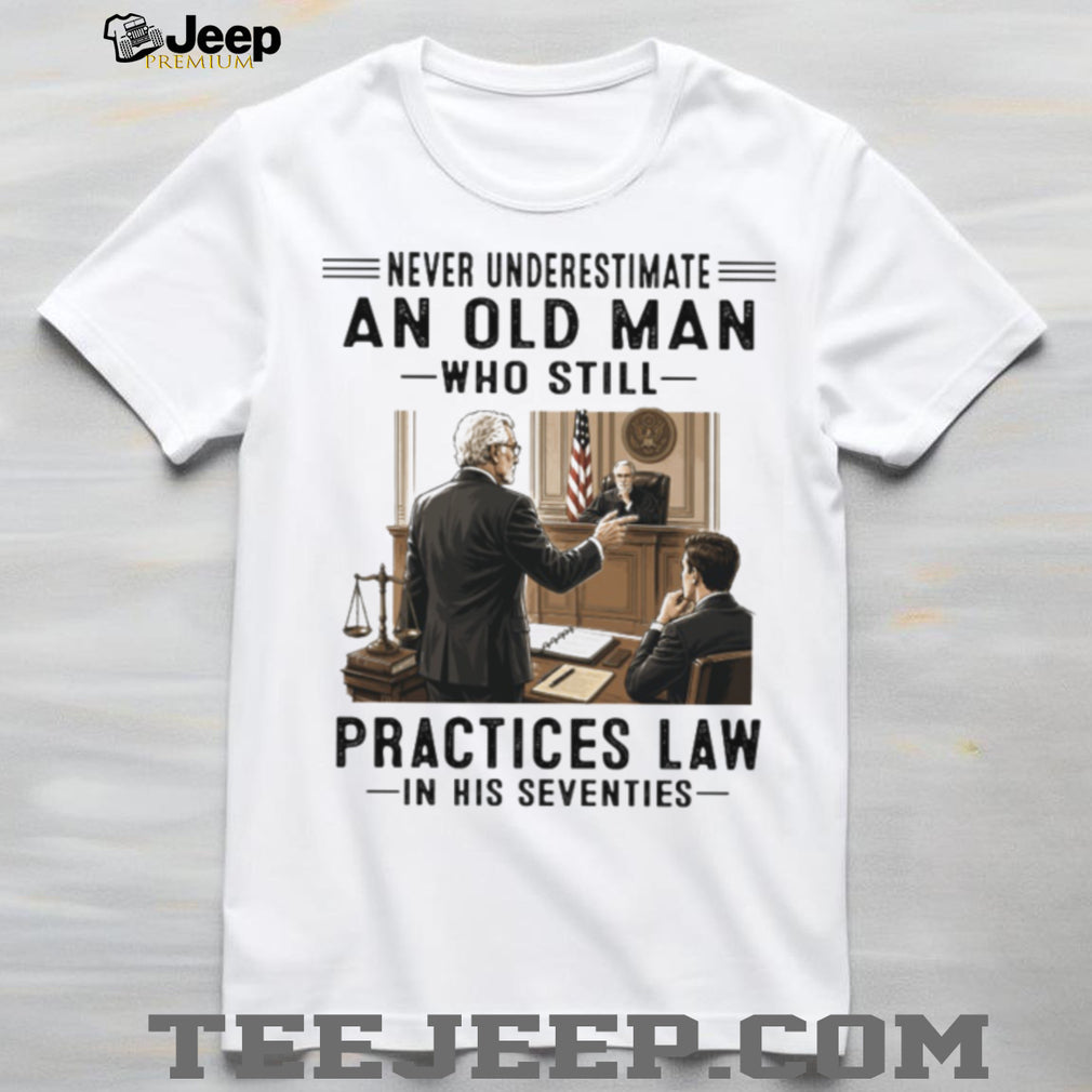 Never Underestimate An Old Man Who Practices Law 70s Lawyer Shirt