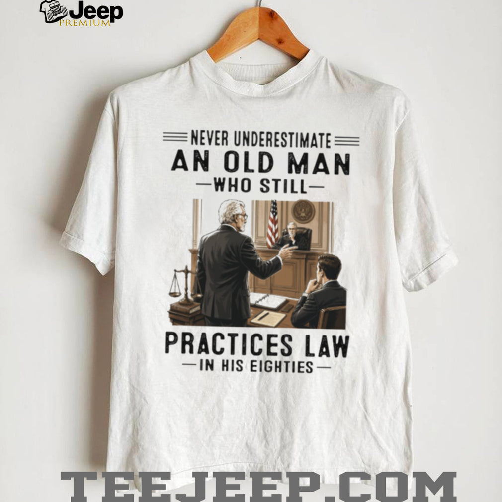 Never Underestimate An Old Man Who Practices Law 80s Lawyer Shirt