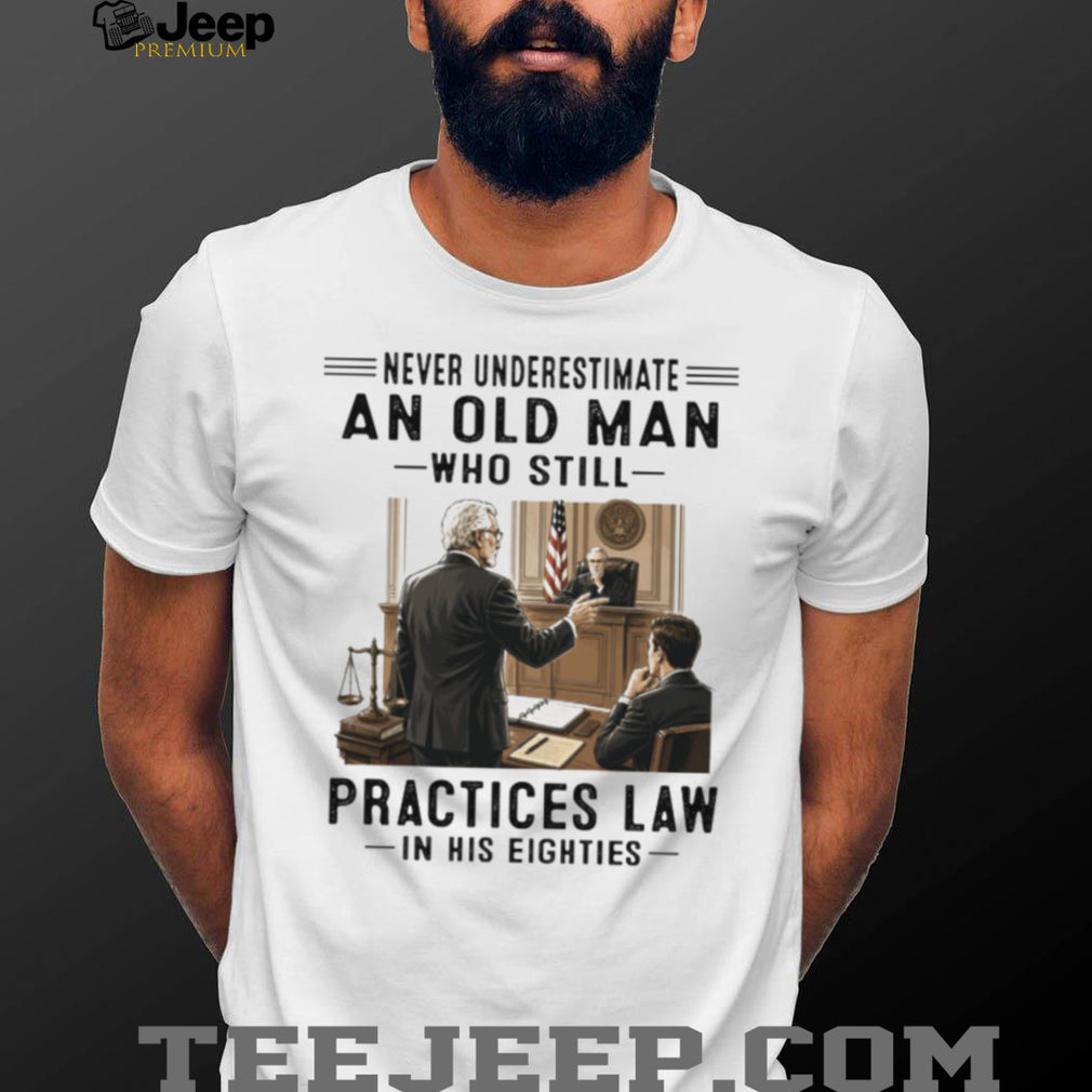 Never Underestimate An Old Man Who Practices Law 80s Lawyer Shirt