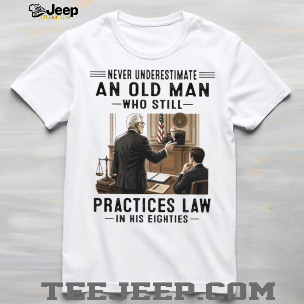 Never Underestimate An Old Man Who Practices Law 80s Lawyer Shirt