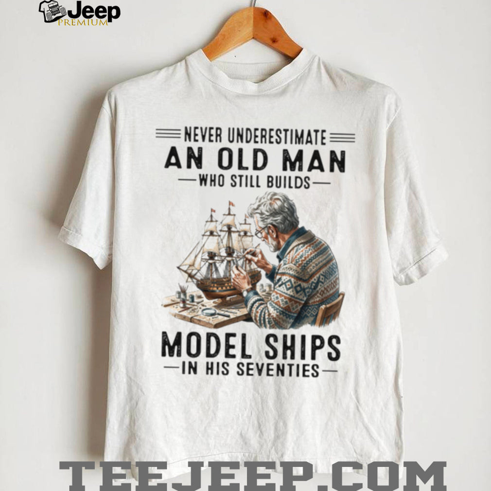 Never Underestimate An Old Man Who Still Builds Model Ships Vintage Hobbyist Crafting Senior Men Gift Shirt