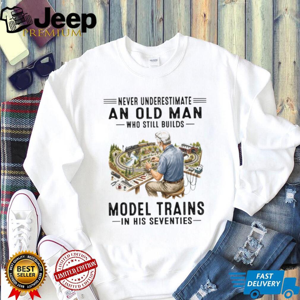 Never Underestimate An Old Man Who Still Builds Model Trains Vintage Gift Men Shirt