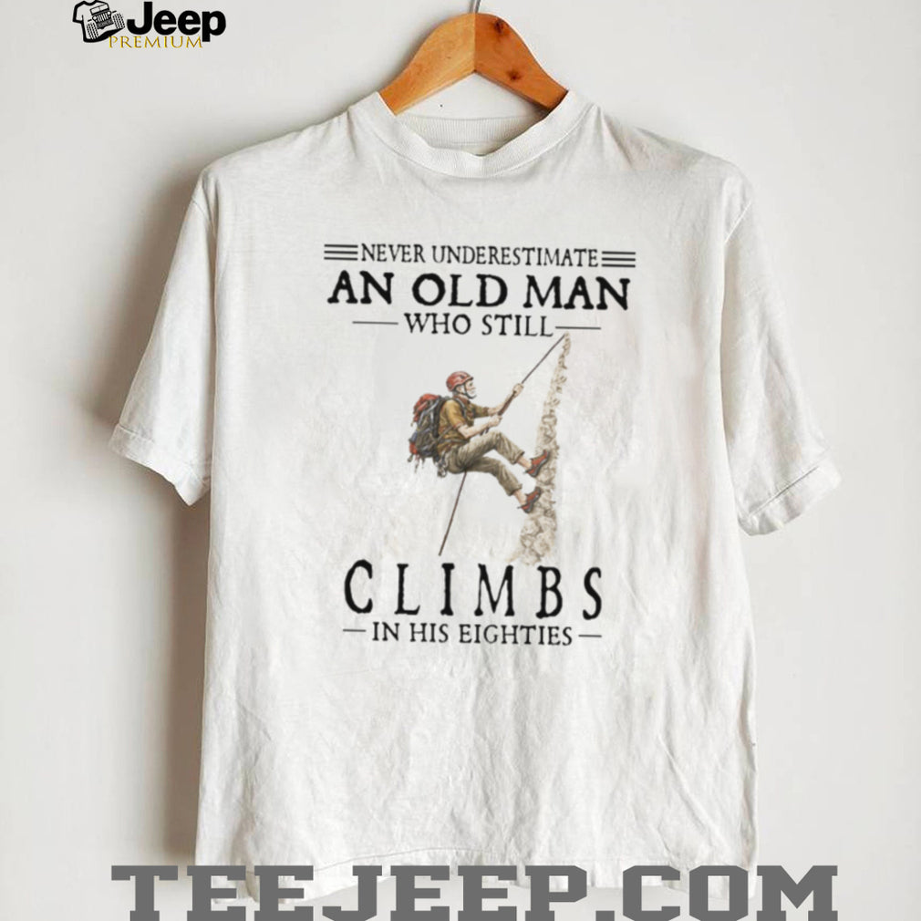 Never Underestimate An Old Man Who Still Climbs In His Eighties T Shirt