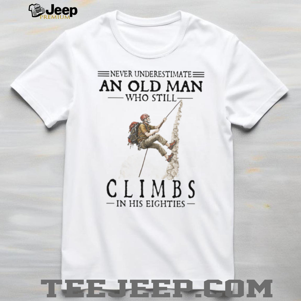Never Underestimate An Old Man Who Still Climbs In His Eighties T Shirt