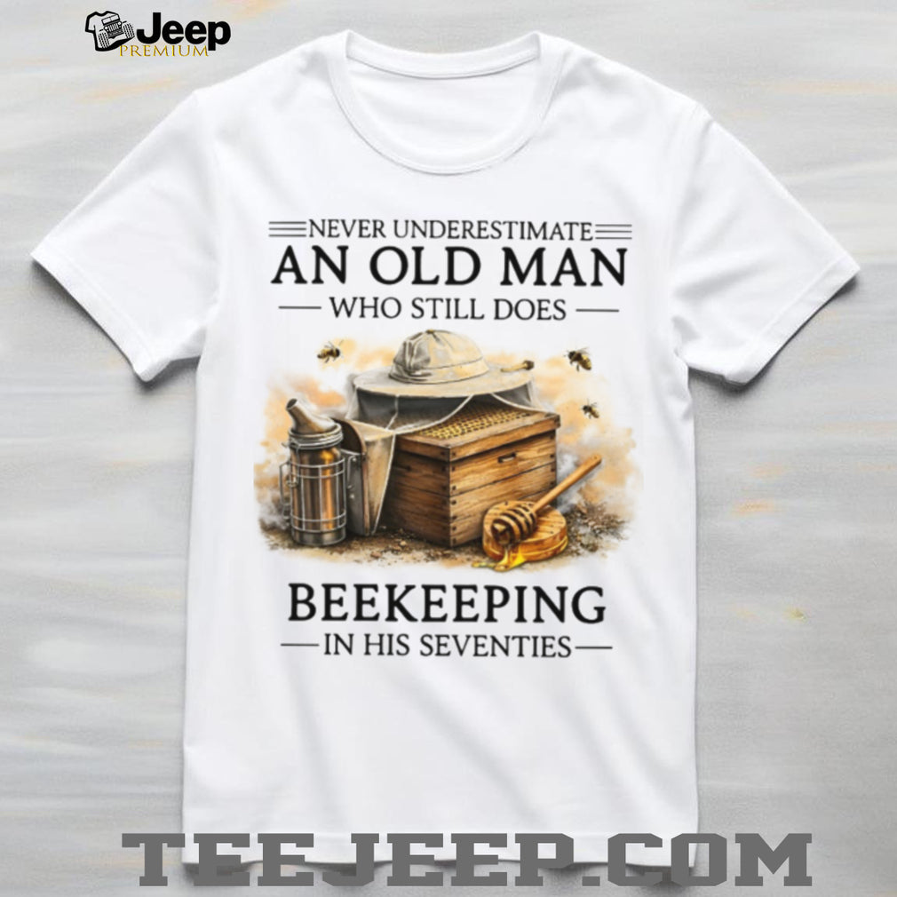 Never Underestimate An Old Man Who Still Does Beekeeping In His Seventies Shirt