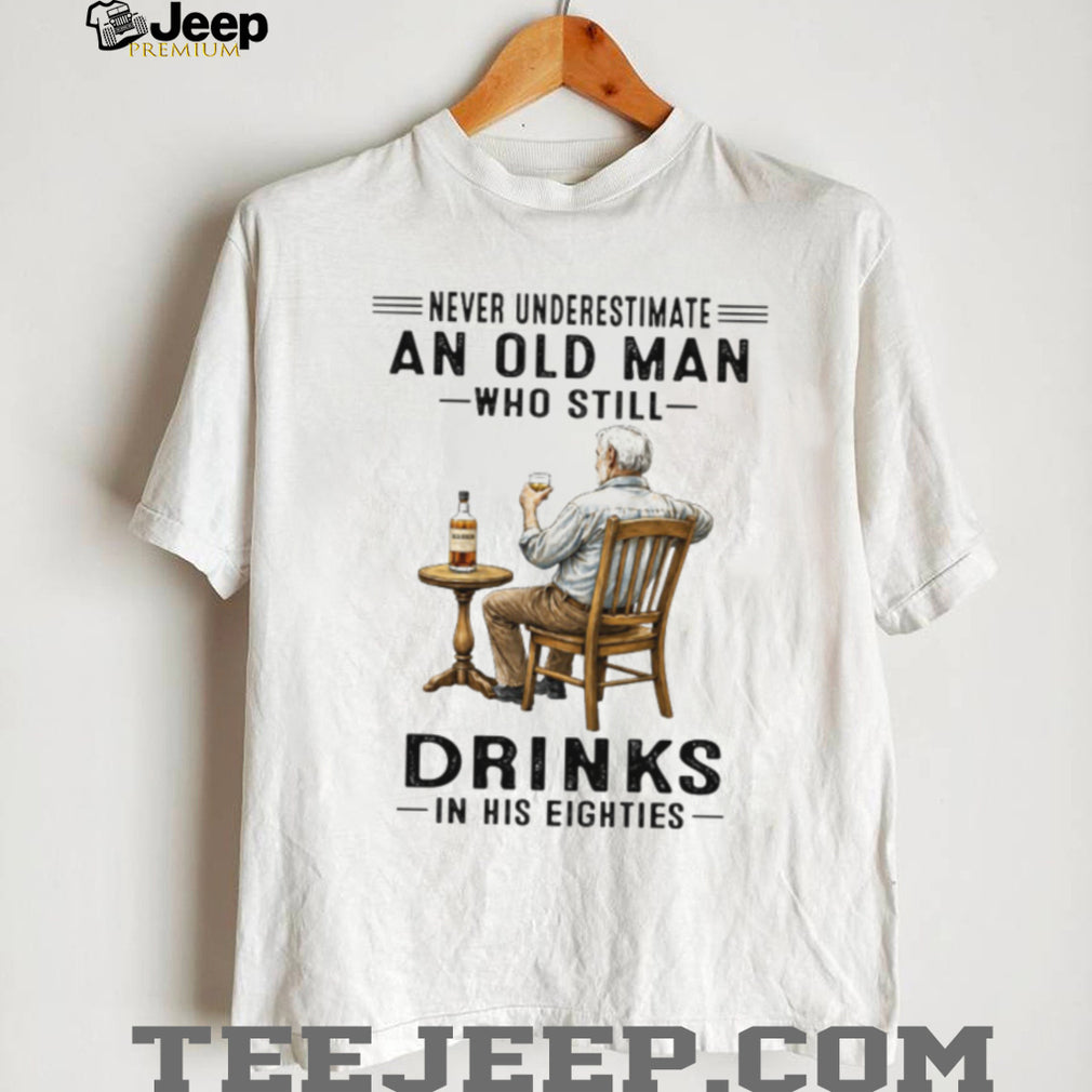 Never Underestimate An Old Man Who Still Drinks In His Eighties Whiskey Lover T Shirt