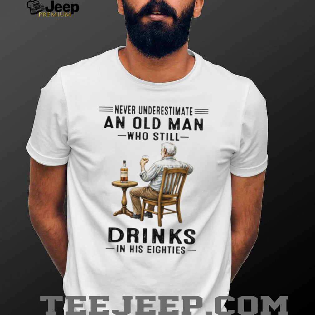 Never Underestimate An Old Man Who Still Drinks In His Eighties Whiskey Lover T Shirt