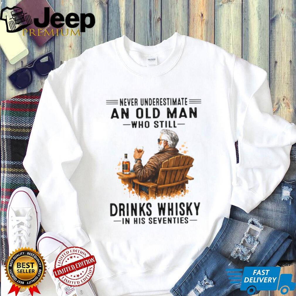 Never Underestimate An Old Man Who Still Drinks Whisky In His Seventies Shirt