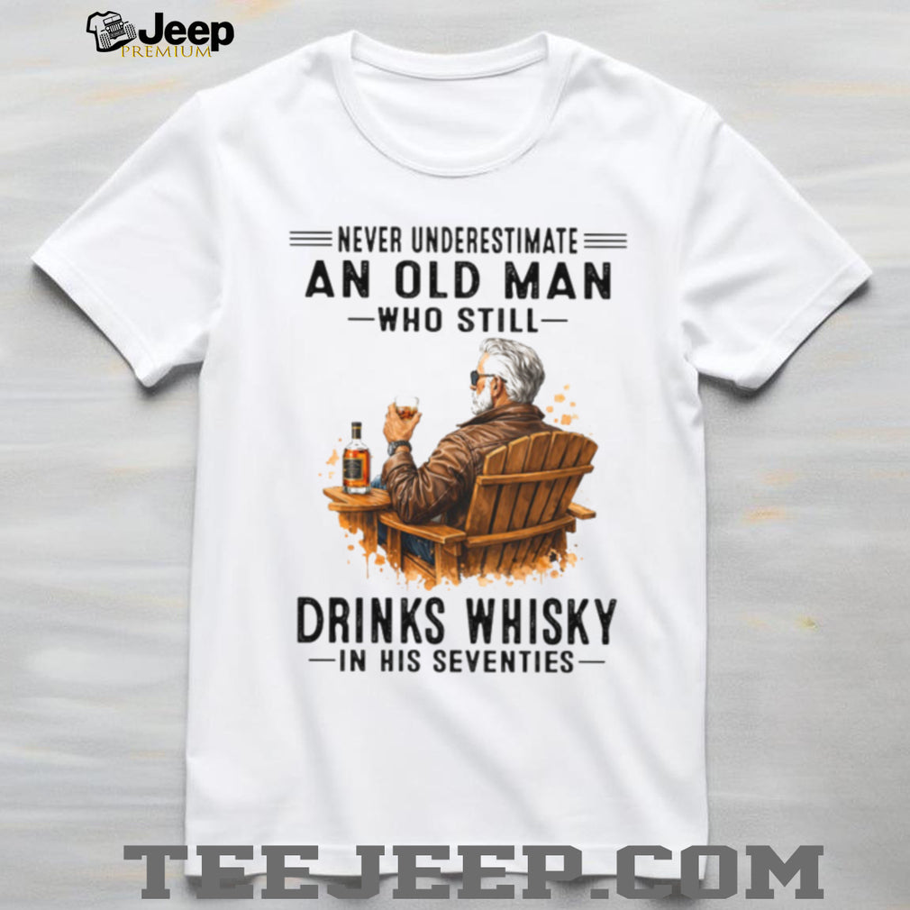Never Underestimate An Old Man Who Still Drinks Whisky In His Seventies Shirt