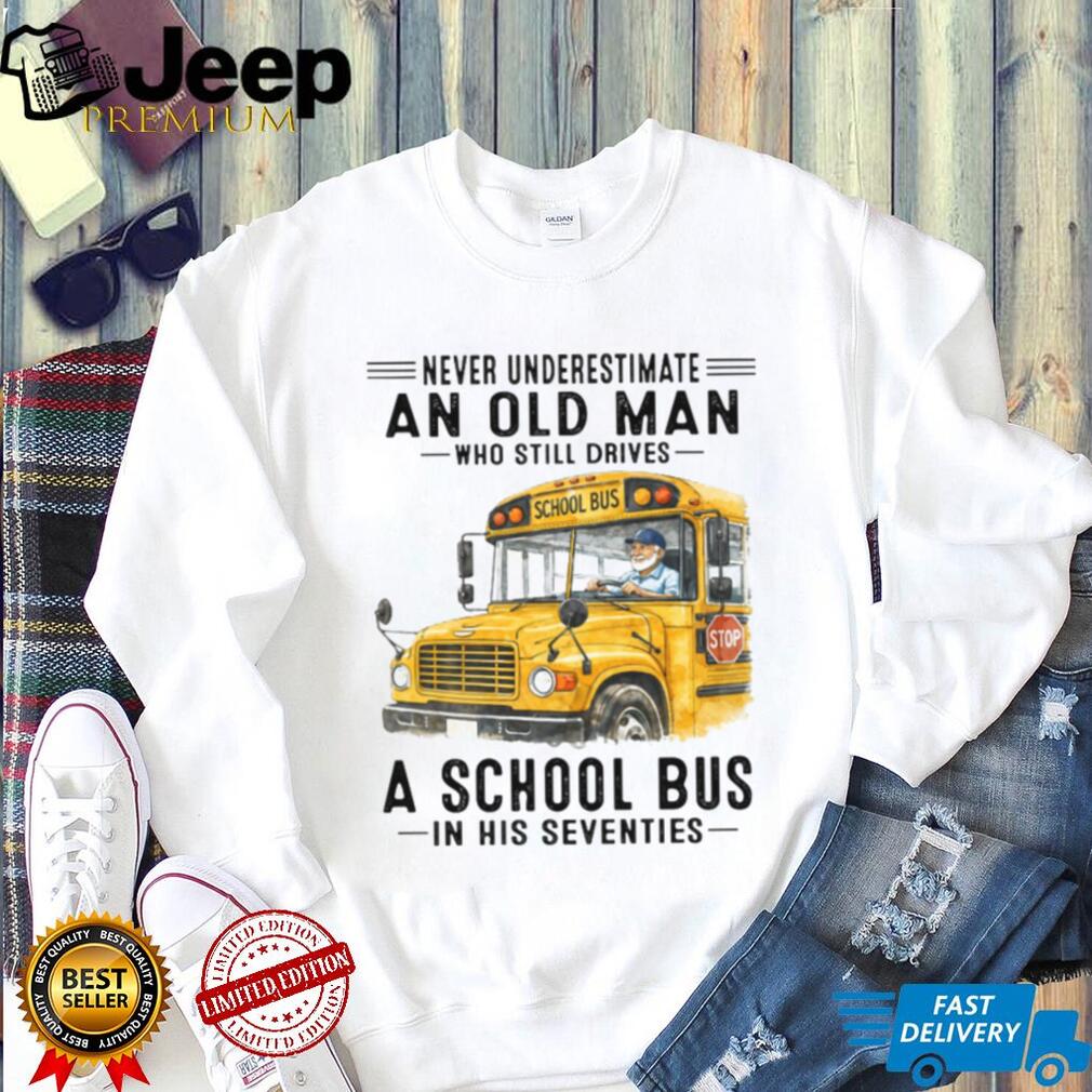 Never Underestimate An Old Man Who Still Drives A School Bus 70s T Shirt