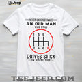 Never Underestimate An Old Man Who Still Drives Stick In His Sixties Shirt