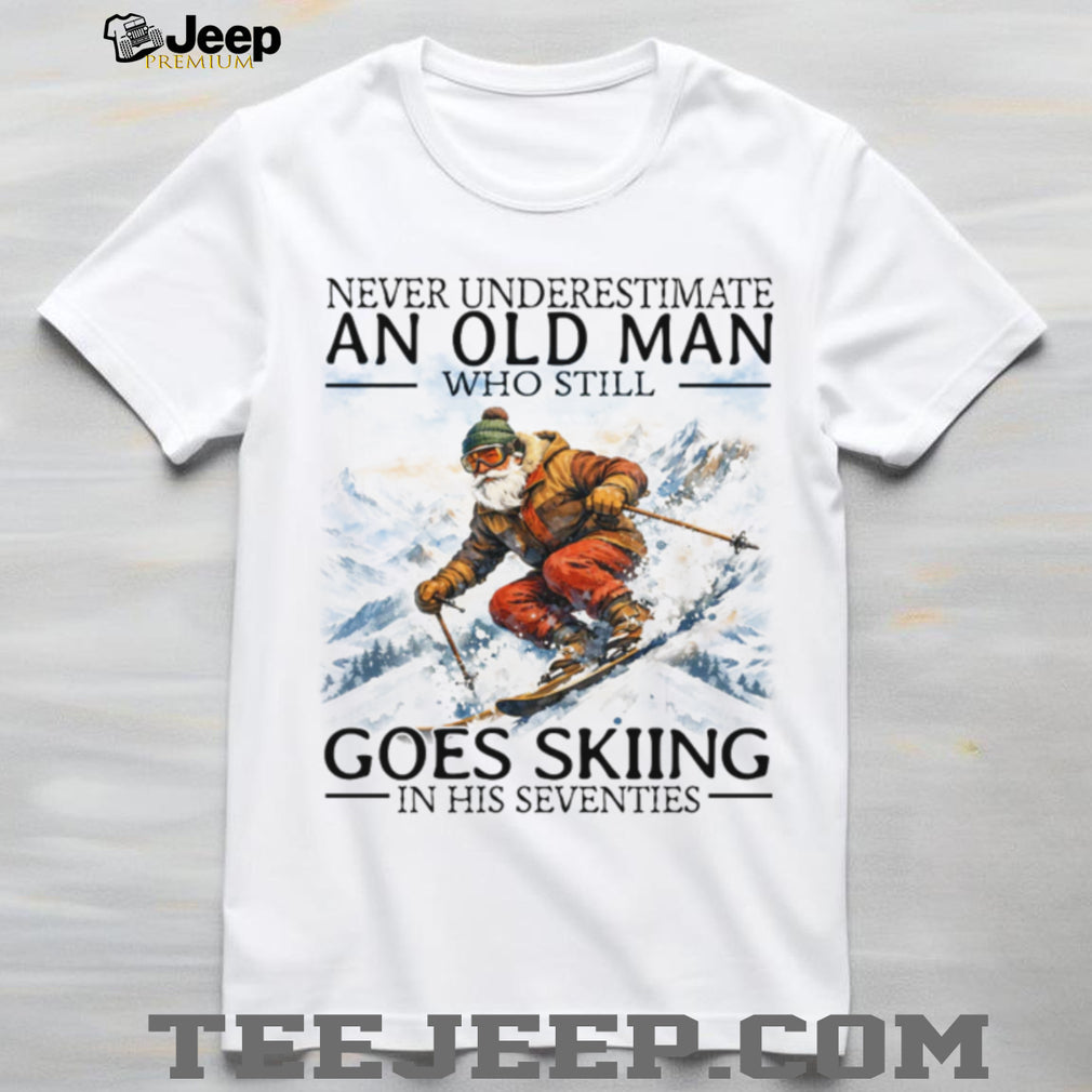 Never Underestimate An Old Man Who Still Goes Skiing In His Seventies T Shirt