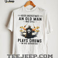 Never Underestimate An Old Man Who Still Plays Drums In His Seventies T Shirt