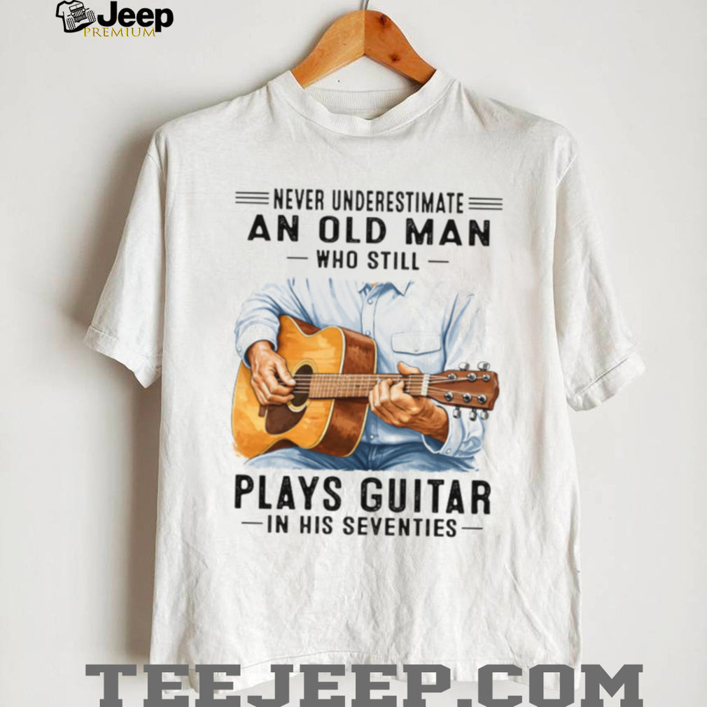 Never Underestimate An Old Man Who Still Plays Guitar In His Seventies T Shirt