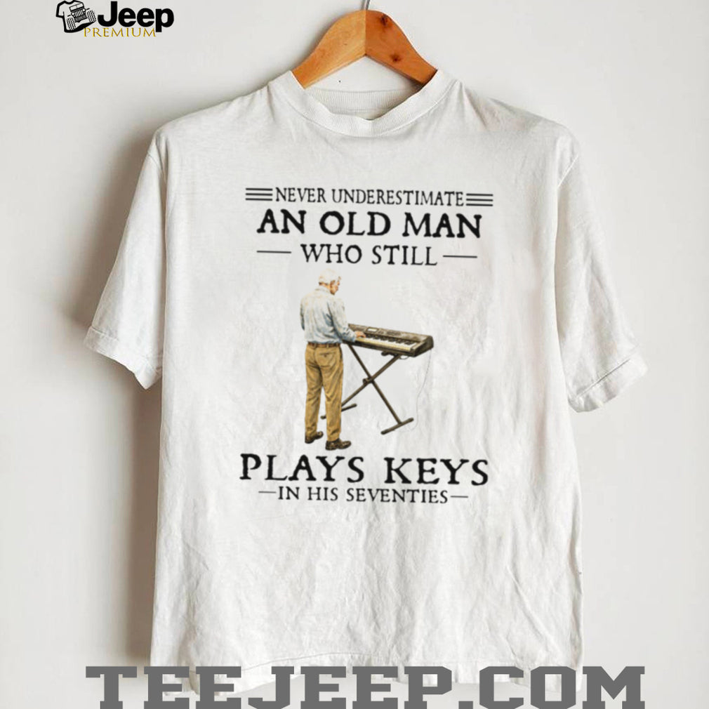 Never Underestimate An Old Man Who Still Plays Keys In His Seventies Shirt