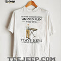 Never Underestimate An Old Man Who Still Plays Keys In His Seventies Shirt