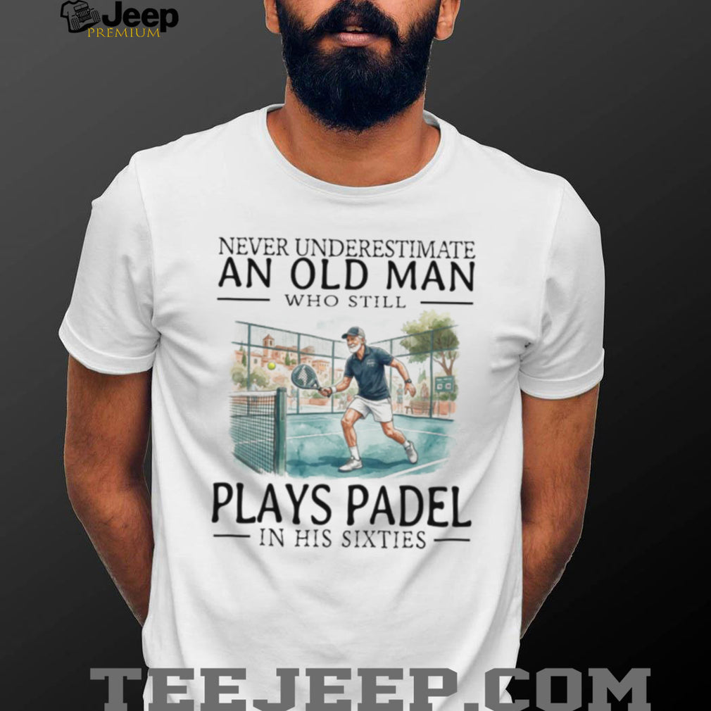 Never Underestimate An Old Man Who Still Plays Padel T Shirt