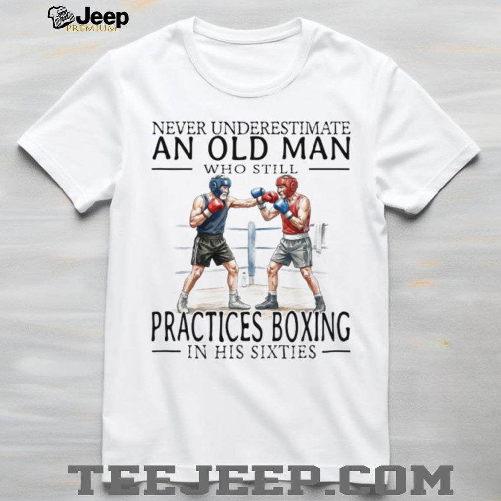 Never Underestimate An Old Man Who Still Practices Boxing T Shirt
