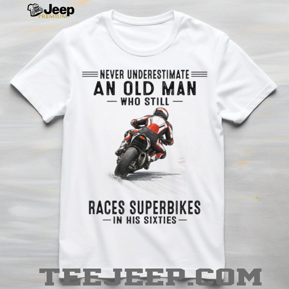 Never Underestimate An Old Man Who Still Races Superbikes In His Sixties Shirt