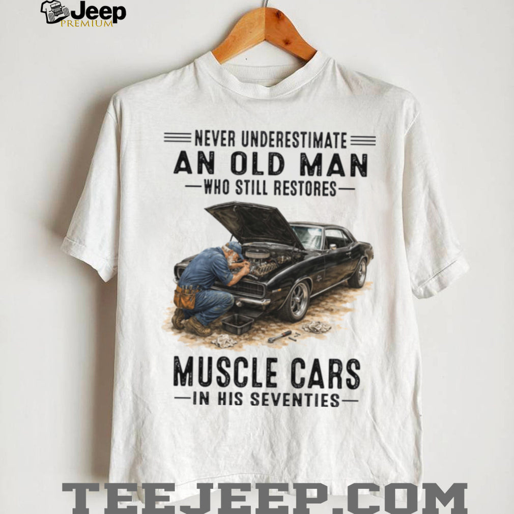 Never Underestimate An Old Man Who Still Restores Muscle Cars In His Seventies Shirt