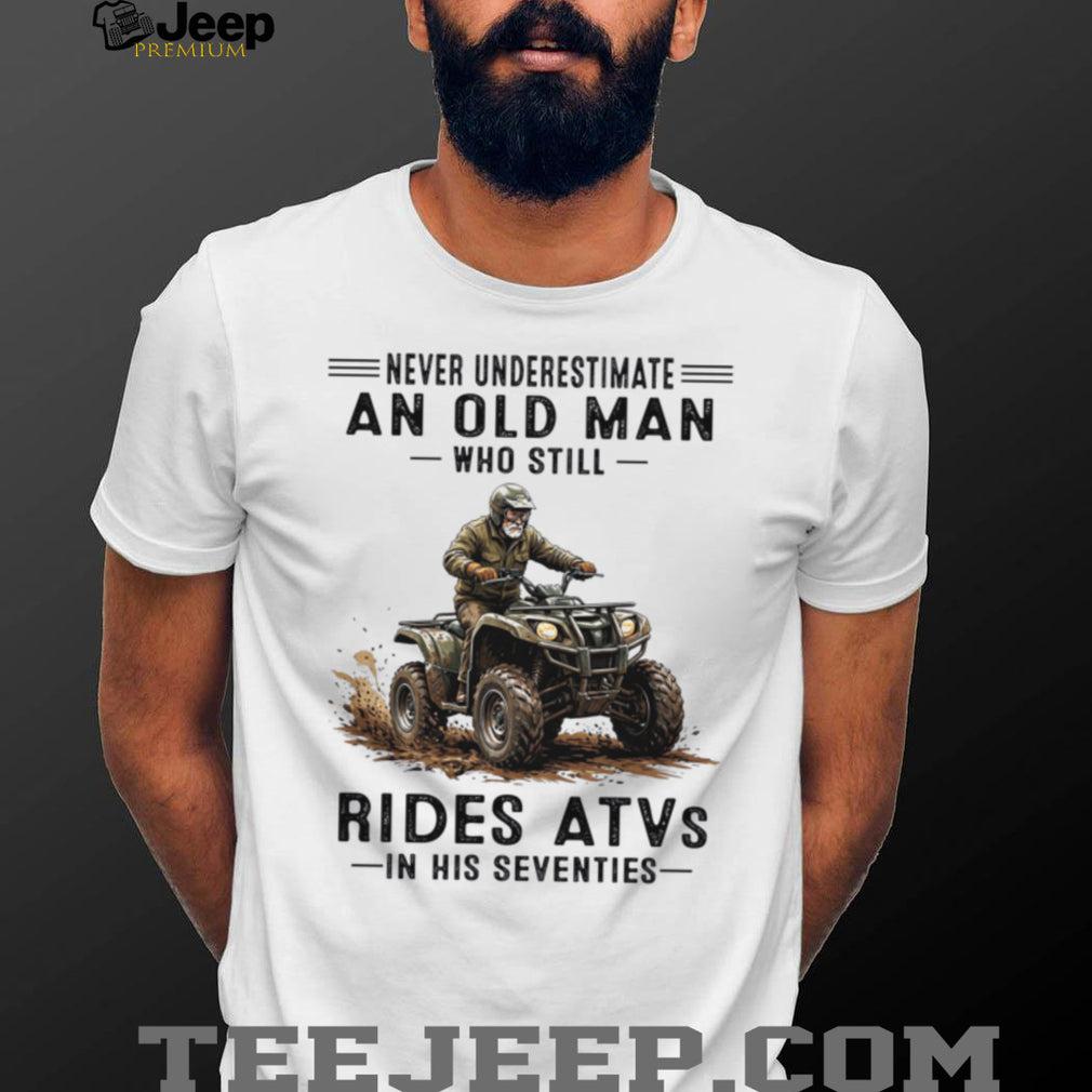 Never Underestimate An Old Man Who Still Rides ATVs Seventies Shirt