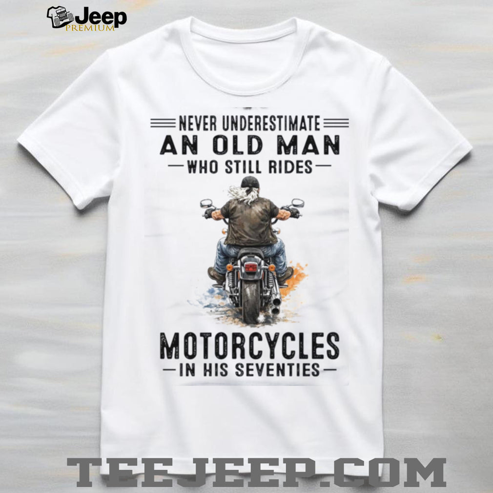 Never Underestimate An Old Man Who Still Rides Motorcycles Seventies Shirt