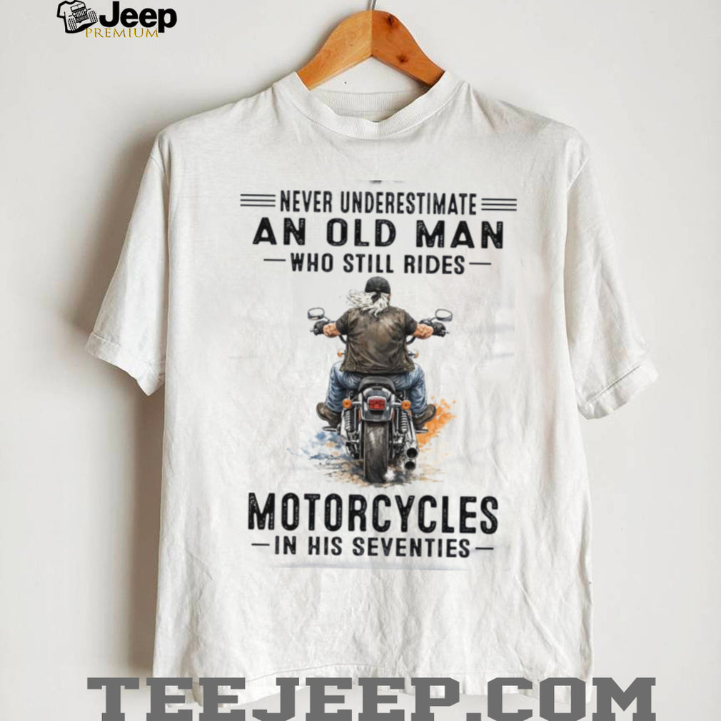 Never Underestimate An Old Man Who Still Rides Motorcycles Seventies Shirt