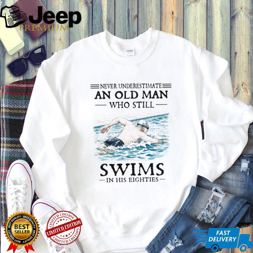Never Underestimate An Old Man Who Still Swims In His Eighties T Shirt