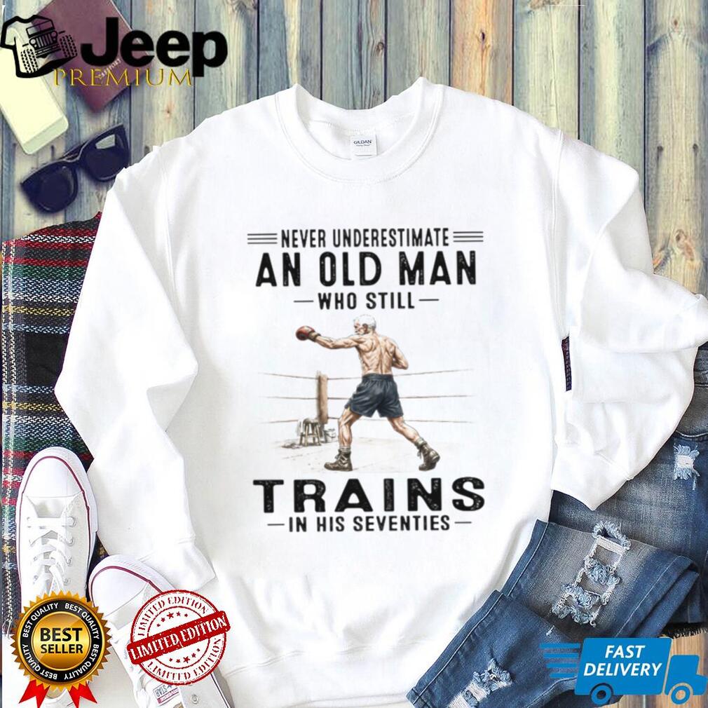 Never Underestimate An Old Man Who Trains In His Seventies T Shirt
