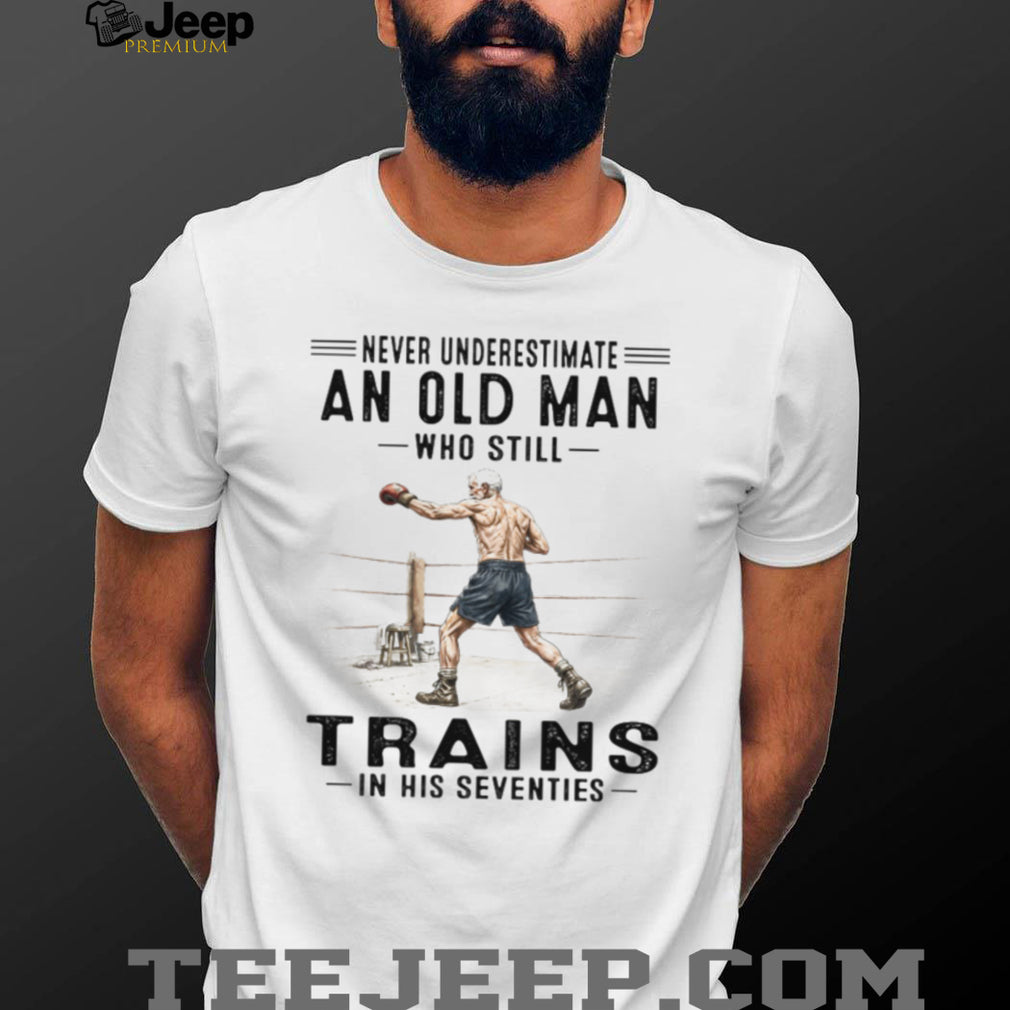 Never Underestimate An Old Man Who Trains In His Seventies T Shirt