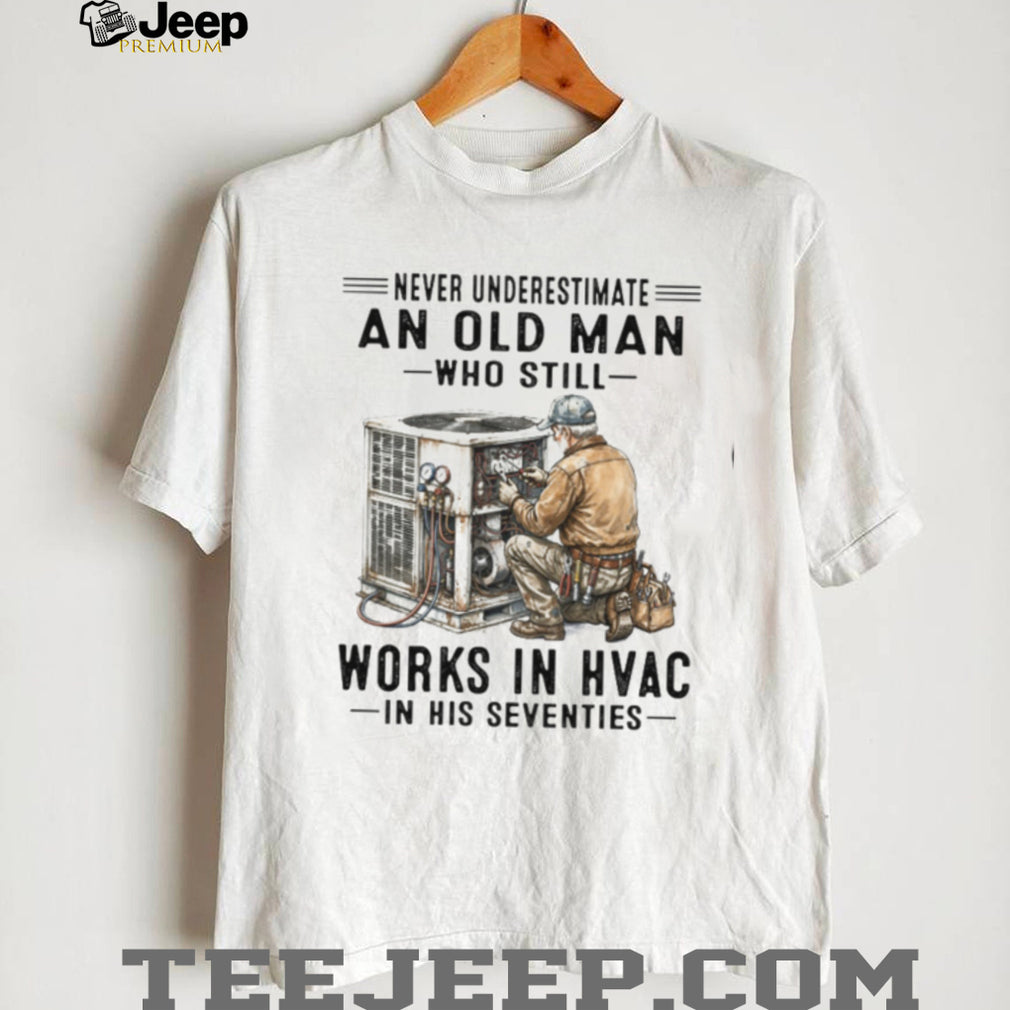 Never Underestimate An Old Man Who Works In HVAC In His Seventies Shirt
