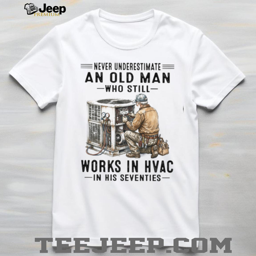 Never Underestimate An Old Man Who Works In HVAC In His Seventies Shirt