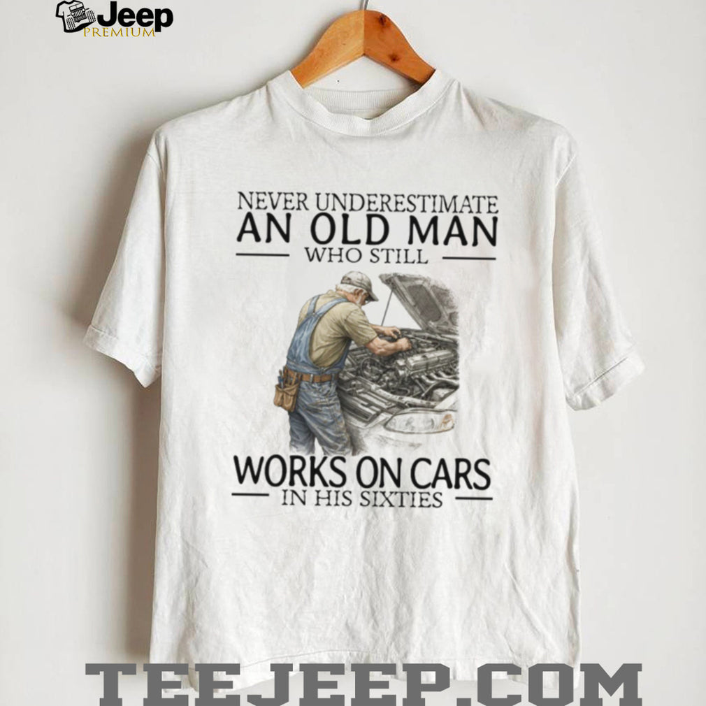 Never Underestimate An Old Man Who Works On Cars Mechanic T Shirt