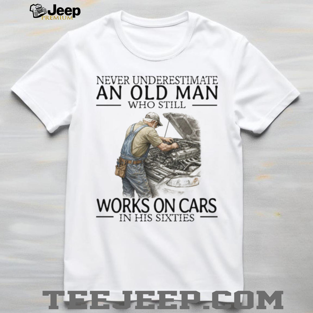 Never Underestimate An Old Man Who Works On Cars Mechanic T Shirt