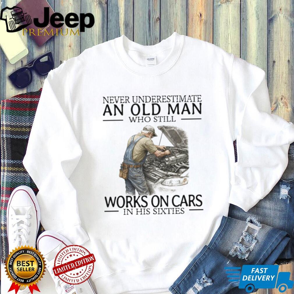Never Underestimate An Old Man Who Works On Cars Mechanic T Shirt