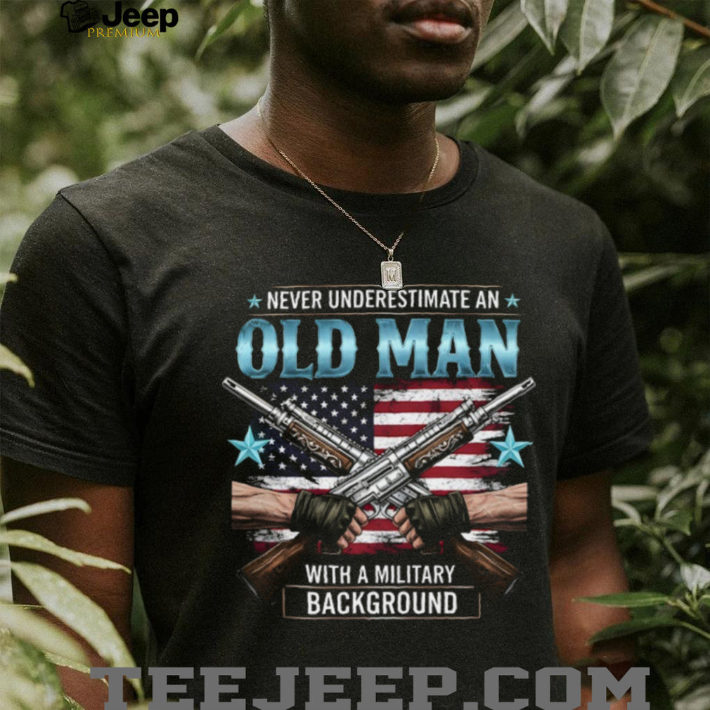 Never Underestimate An Old Man With A Military Background T Shirt