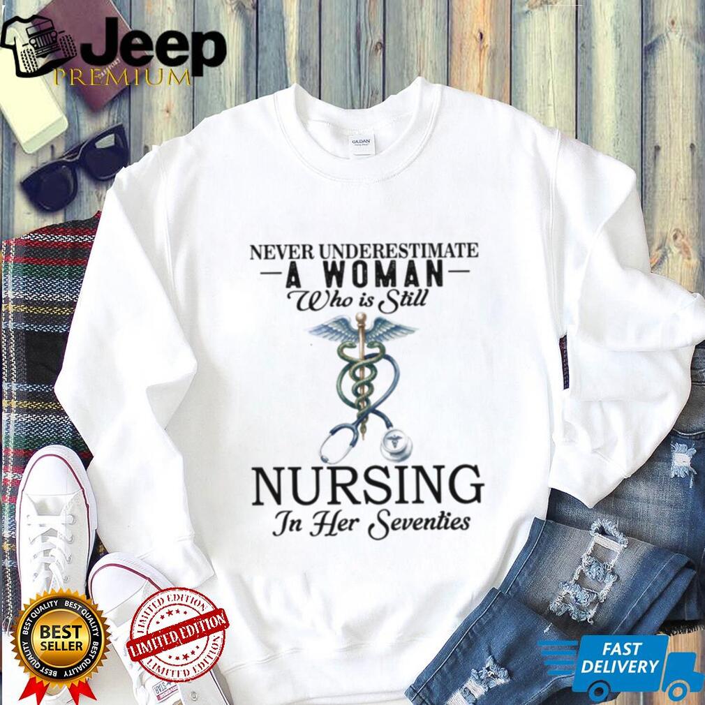 Never Underestimate Nurse Woman In Her Seventies T Shirt