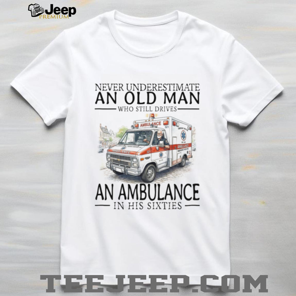 Never Underestimate Old Man Ambulance Driver Shirt Sixties