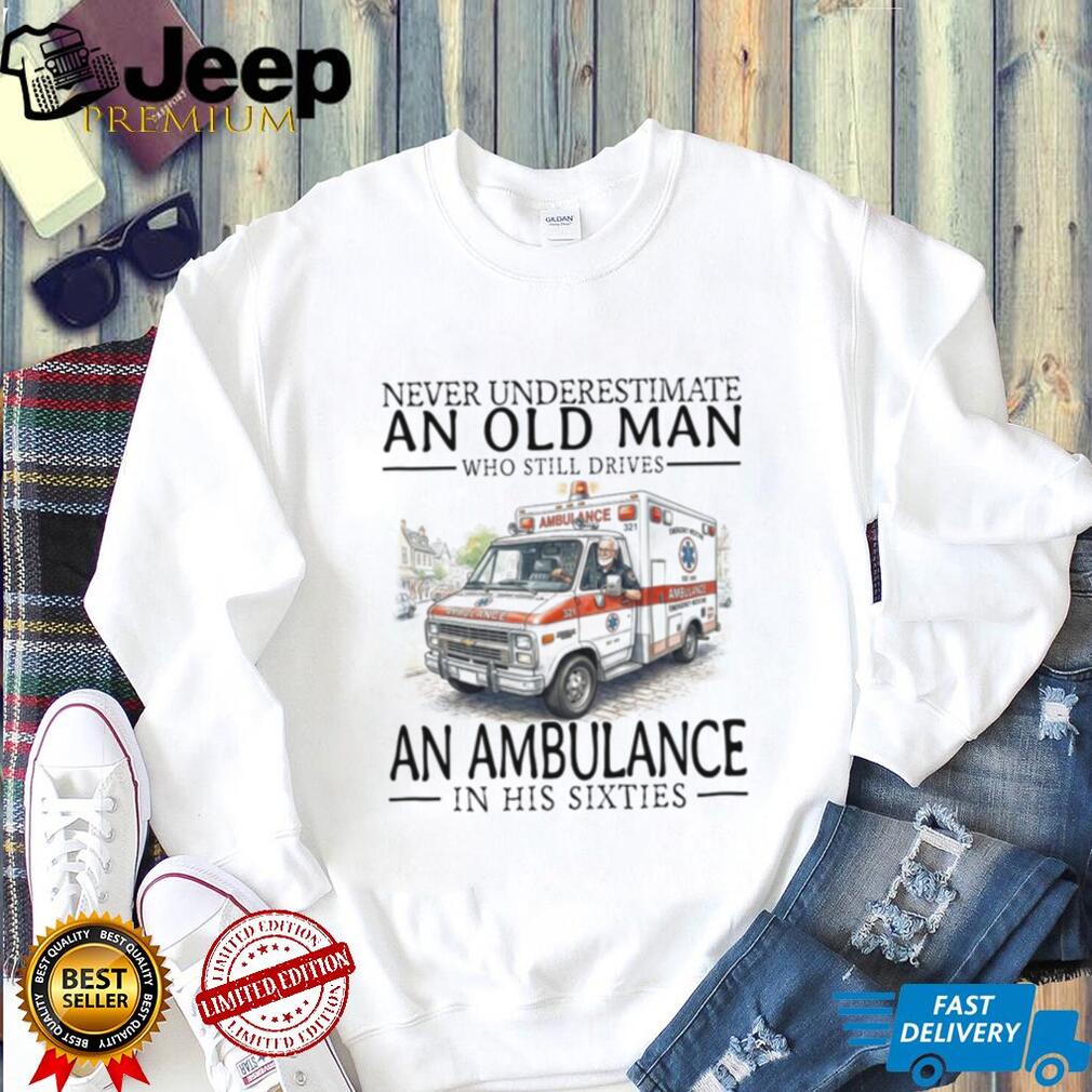 Never Underestimate Old Man Ambulance Driver Shirt Sixties