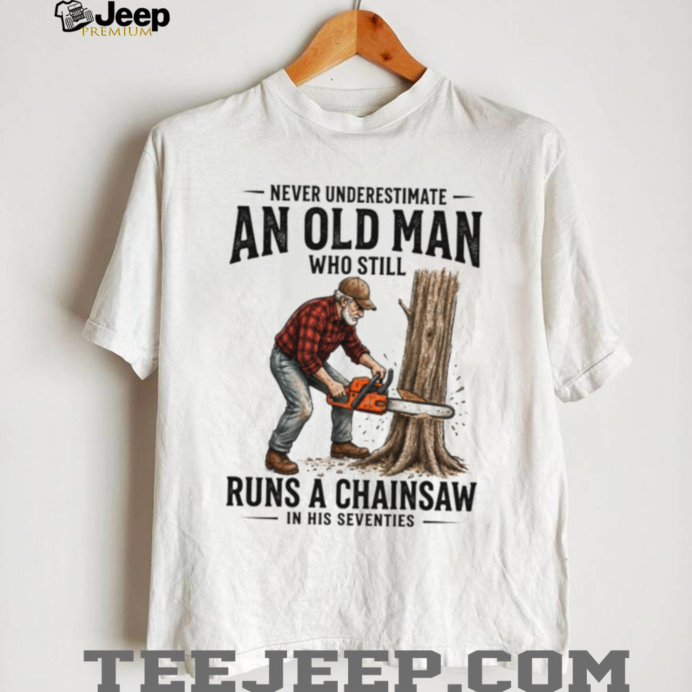 Never Underestimate Old Man Chainsaw Seventies Birthday Gift Shirt