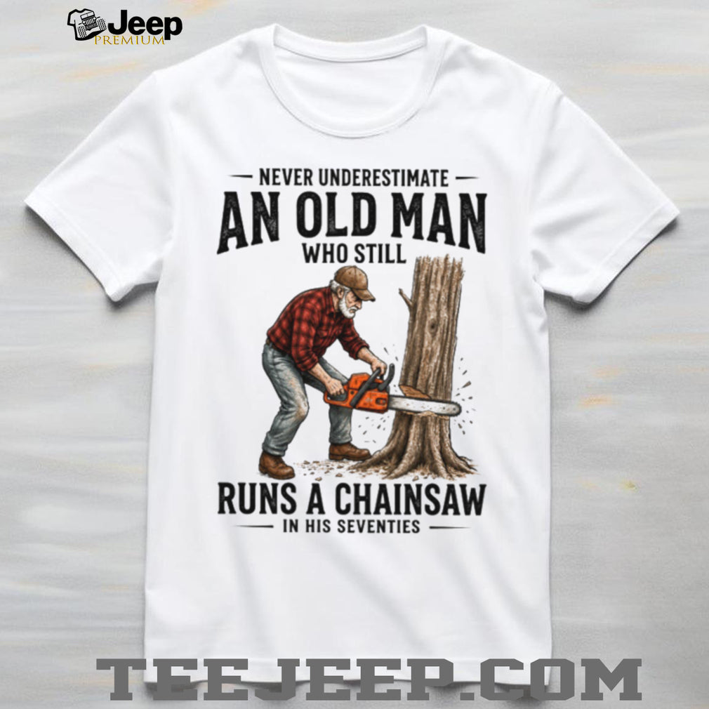 Never Underestimate Old Man Chainsaw Seventies Birthday Gift Shirt
