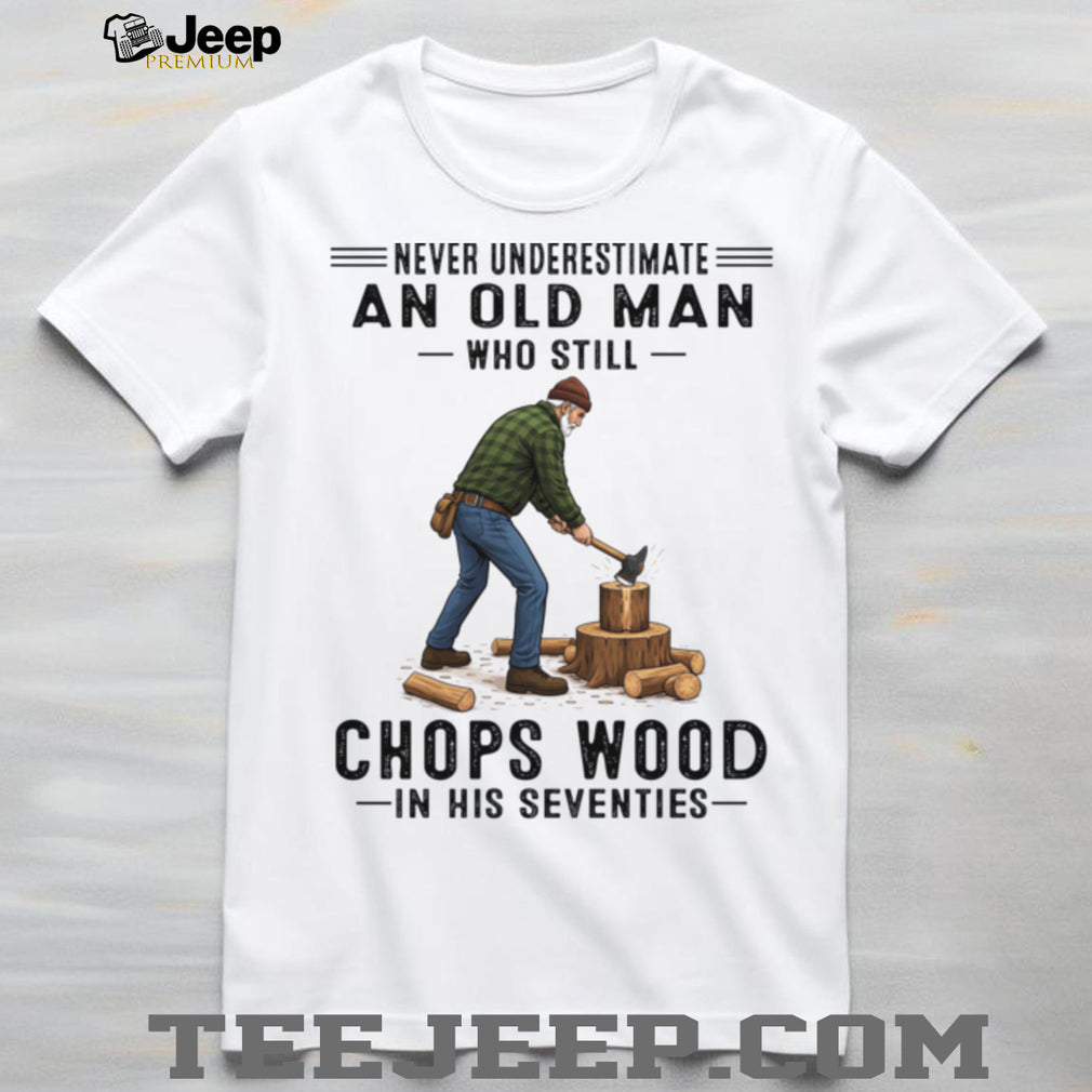 Never Underestimate Old Man Chopping Wood In Seventies Shirt