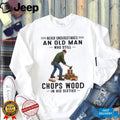 Never Underestimate Old Man Chopping Wood In Sixties Shirt