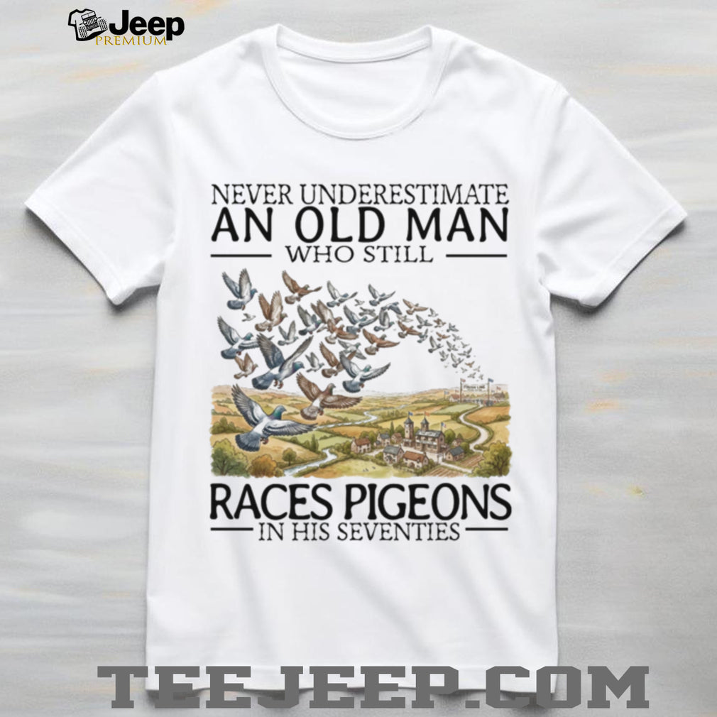 Never Underestimate Old Man Pigeon Racing Hobbyist Bird Shirt