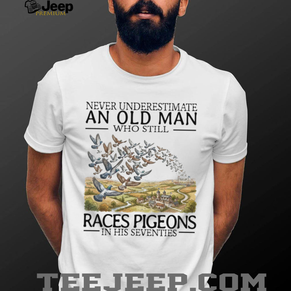 Never Underestimate Old Man Pigeon Racing Hobbyist Bird Shirt