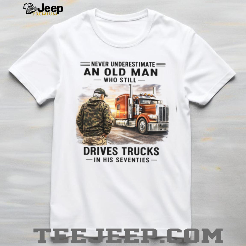 Never Underestimate Old Man Truck Driver 70s Birthday Shirt