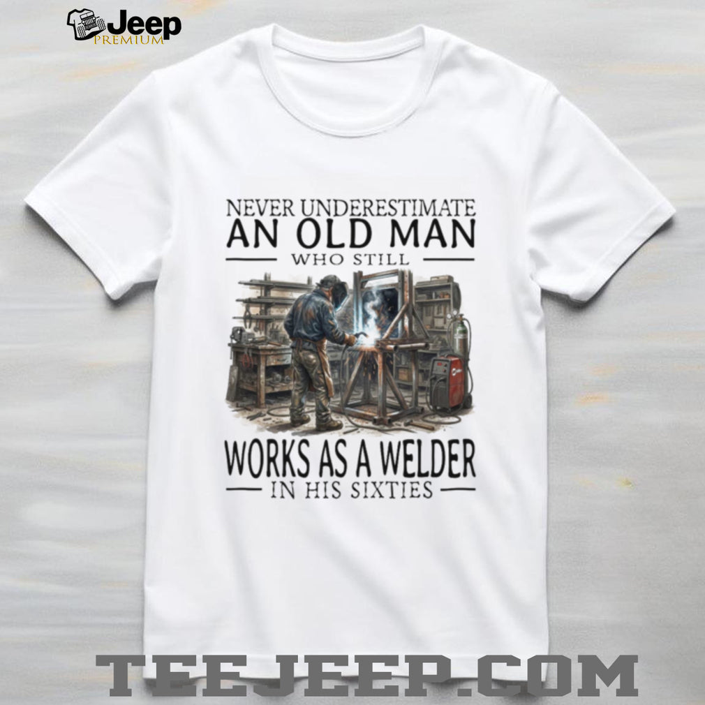 Never Underestimate Old Man Welder Shirt Sixties Humor
