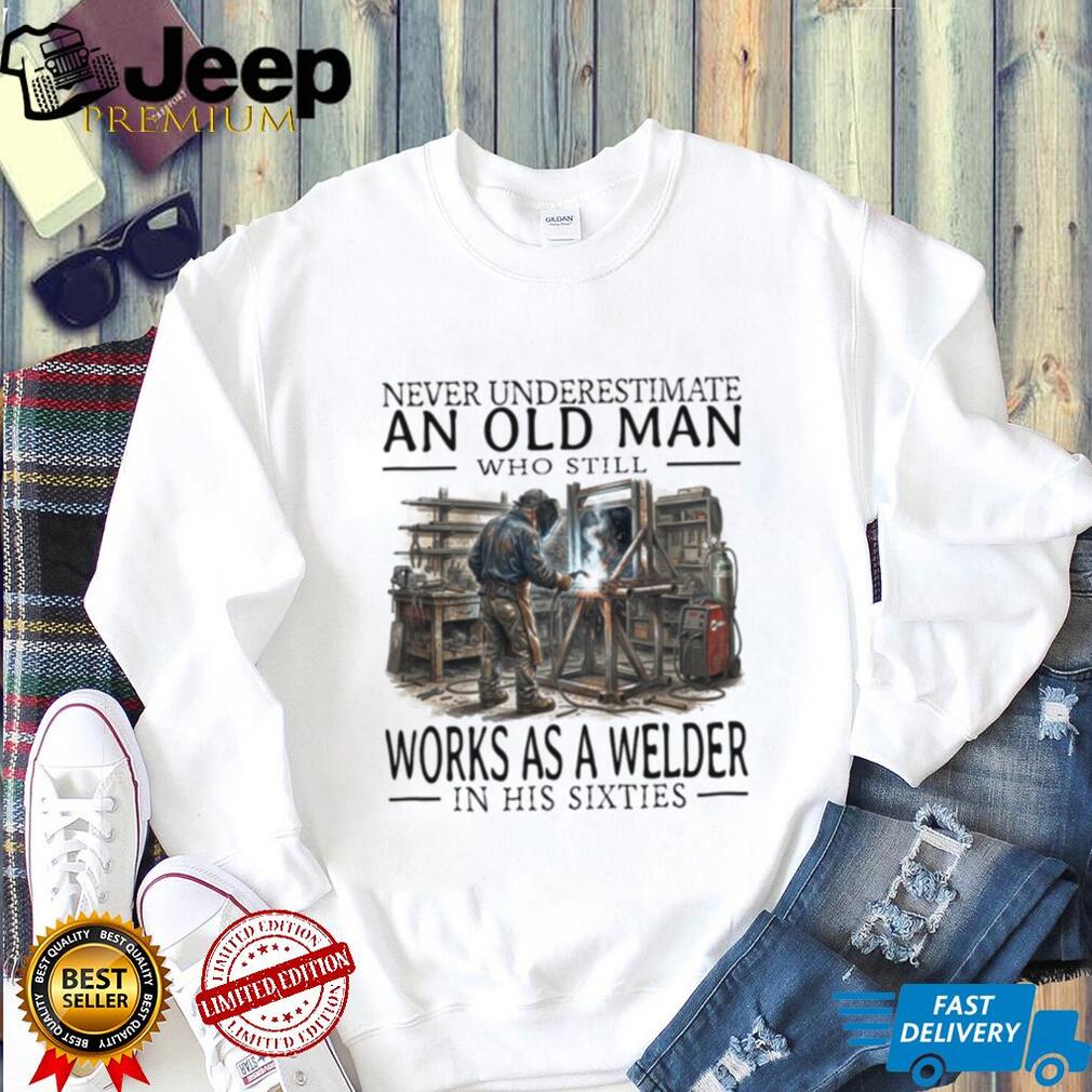 Never Underestimate Old Man Welder Shirt Sixties Humor